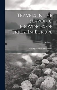 Travels in the Slavonic Provinces of Turkey-In-Europe; Volume 1