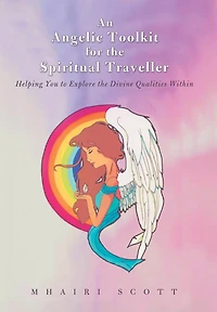 An Angelic Toolkit For The Spiritual Traveller: Helping You To Explore Divine Qualities Within