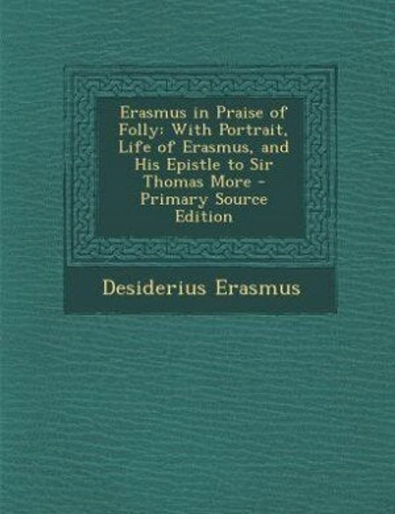 Erasmus in Praise of Folly: With Portrait, Life of Erasmus, and His Epistle to Sir Thomas More