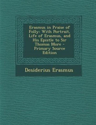 Erasmus in Praise of Folly: With Portrait, Life of Erasmus, and His Epistle to Sir Thomas More