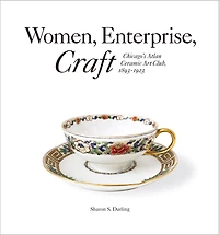 Women, Enterprise, Craft: Chicago's Atlan Ceramic Art Club, 1893-1923