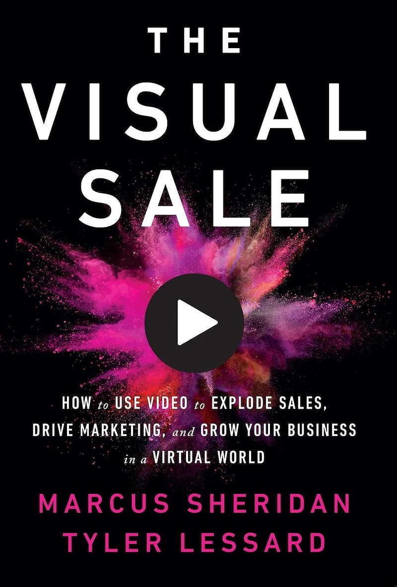 The Visual Sale: How To Use Video Explode Sales, Drive Marketing, And Grow Your Business A Virtual World