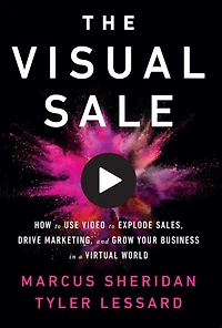 The Visual Sale: How To Use Video Explode Sales, Drive Marketing, And Grow Your Business A Virtual World