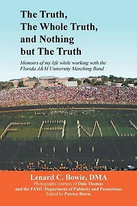 The Truth, the Whole Truth, and Nothing But the Truth: Memoirs of my life while working with the Florida A&M University Marching Band