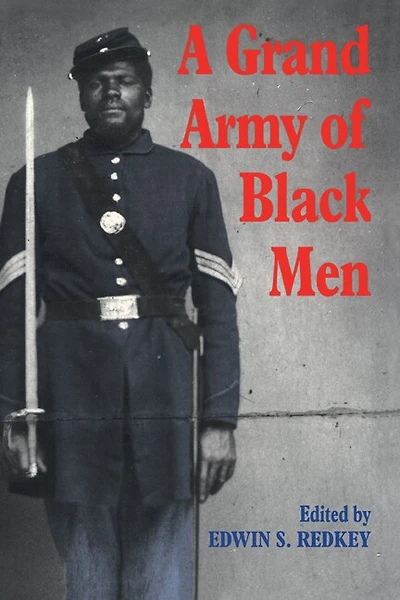 A Grand Army of Black Men: Letters from African-American Soldiers the Union 1861–1865