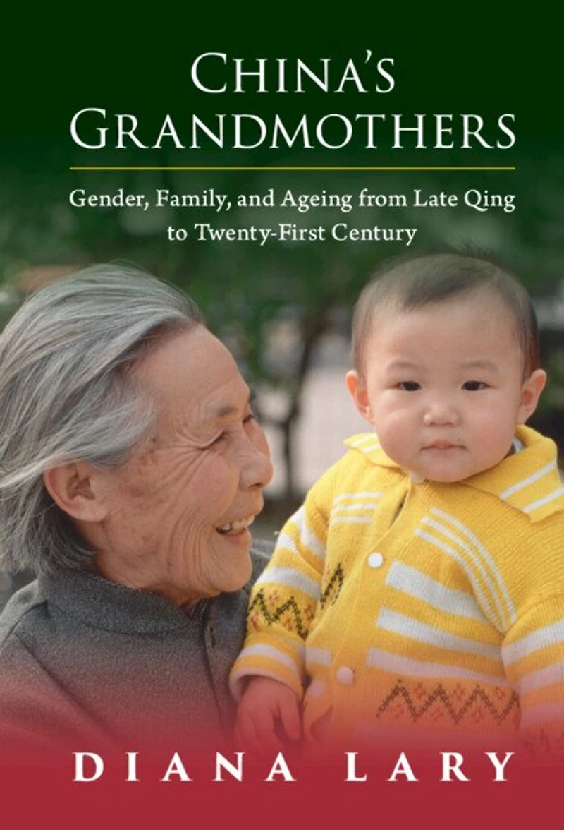 China's Grandmothers: Gender, Family, and Ageing from Late Qing to Twenty-First Century