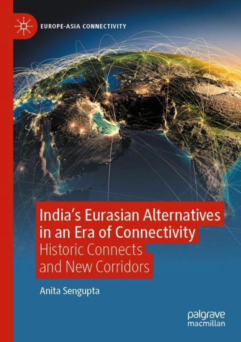 India's Eurasian Alternatives in an Era of Connectivity: Historic Connects and New Corridors