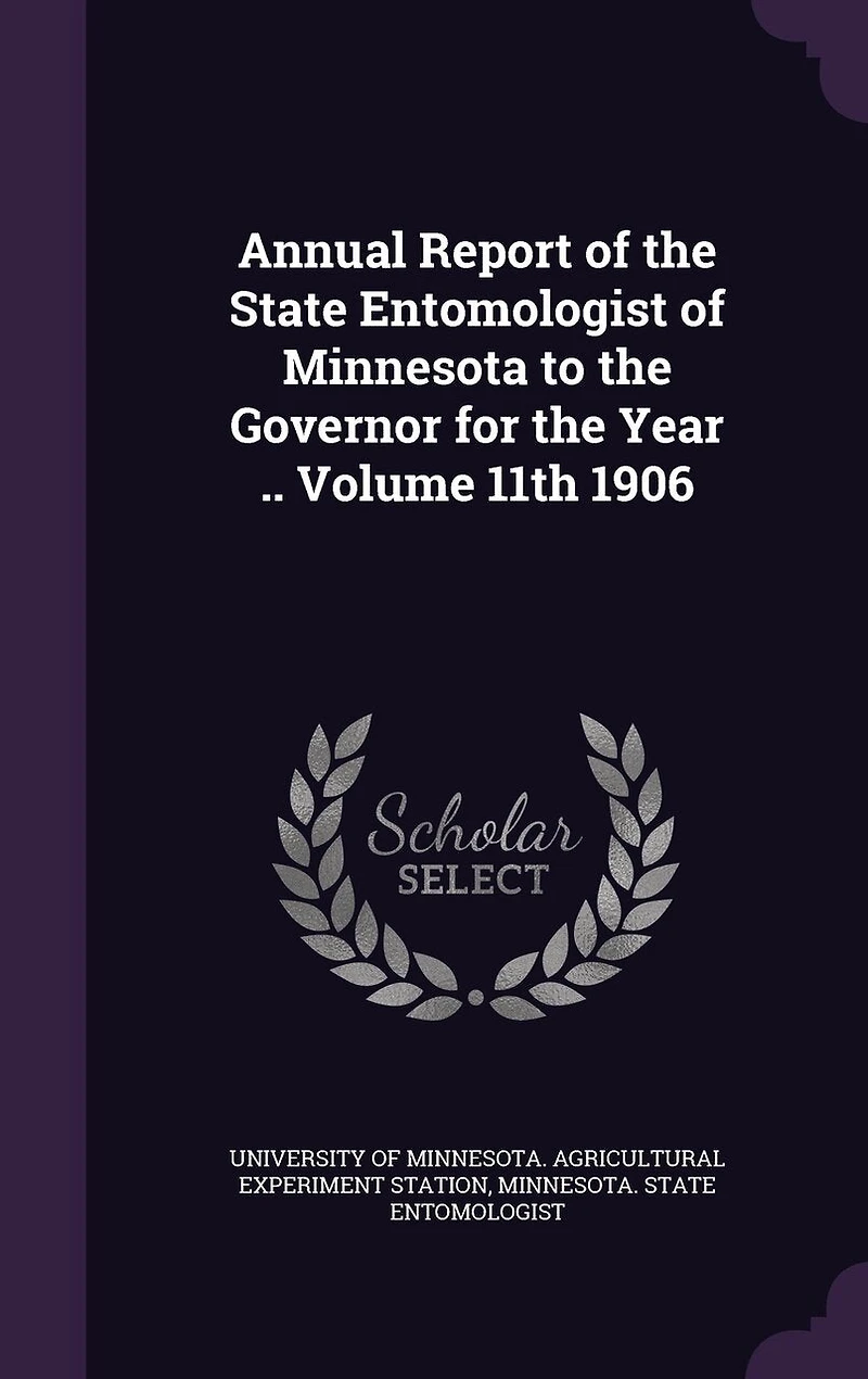 Annual Report of the State Entomologist of Minnesota to the Governor for the Year .. Volume 11th 1906