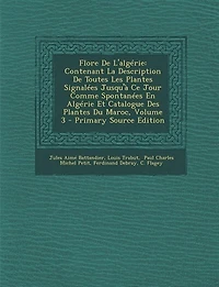 Flore De L'algérie: Contenant La Description De Toutes Les Plantes Signalées Jusqu'à Ce Jour Comme Spontanées En Algéri
