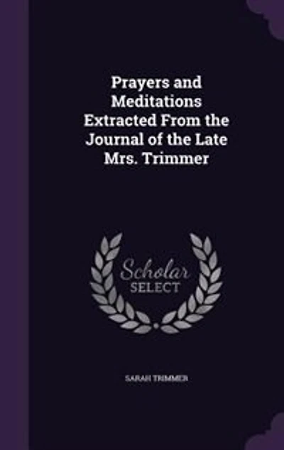 Prayers and Meditations Extracted From the Journal of Late Mrs. Trimmer