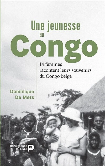 Une jeunesse au Congo: 14 femmes racontent leurs souvenirs du Congo belge
