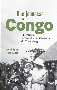 Une jeunesse au Congo: 14 femmes racontent leurs souvenirs du Congo belge