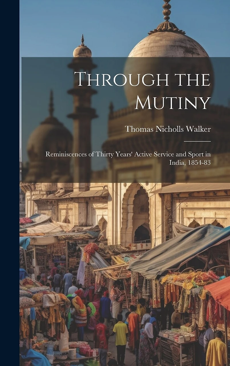 Through the Mutiny: Reminiscences of Thirty Years' Active Service and Sport in India, 1854-83