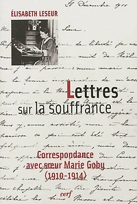Lettres sur la souffrance: correspondance avec soeur Marie Goby (1910-1914)