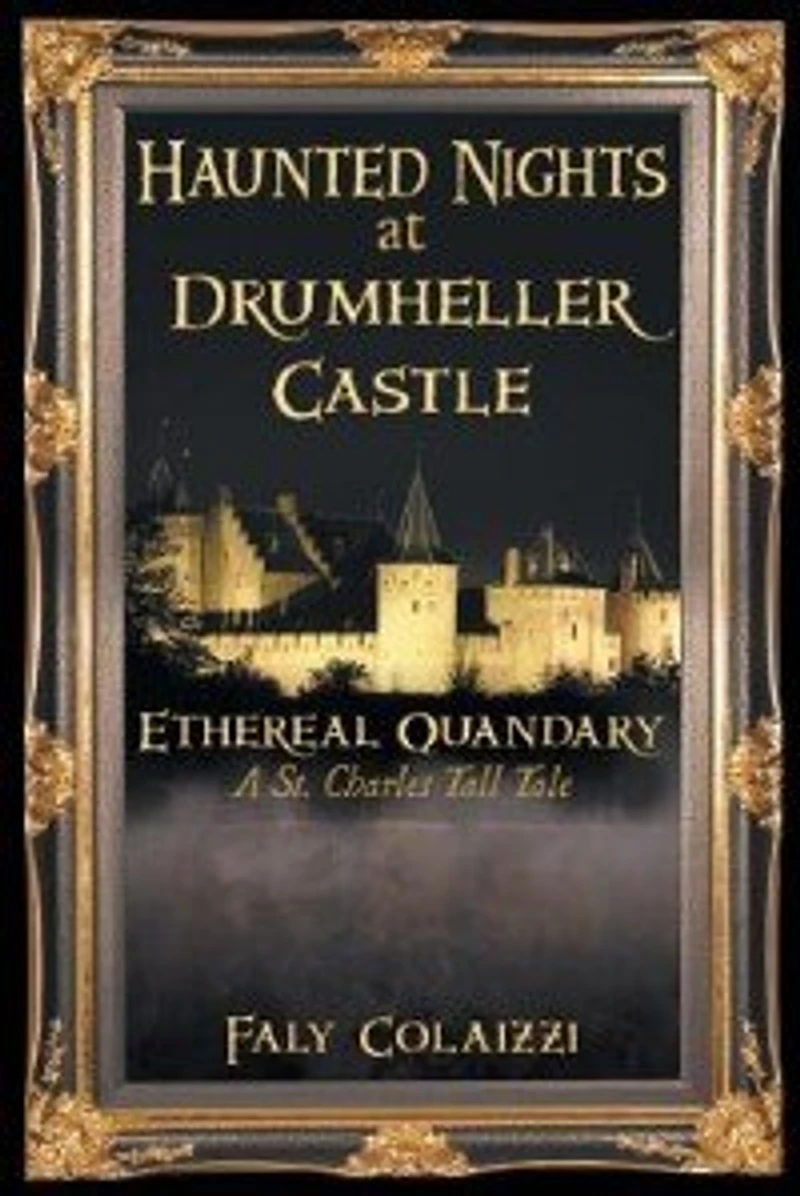Haunted Nights at Drumheller Castle: Ethereal Quandary: A St. Charles Tall Tale