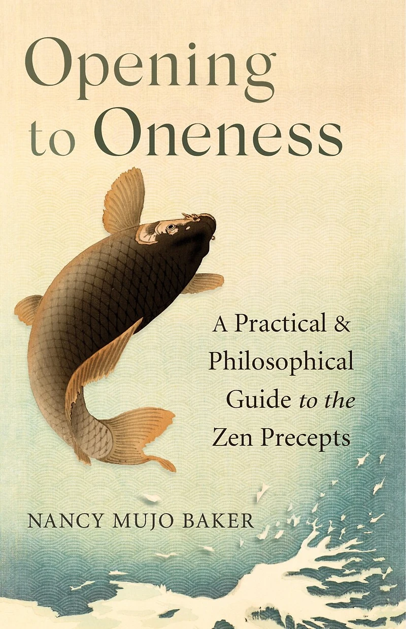 Opening to Oneness: A Practical and Philosophical Guide the Zen Precepts