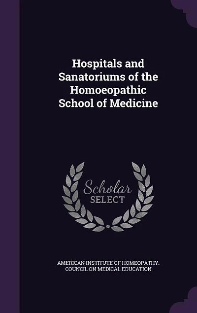 Hospitals and Sanatoriums of the Homoeopathic School Medicine