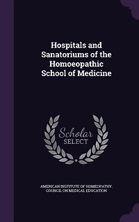 Hospitals and Sanatoriums of the Homoeopathic School Medicine