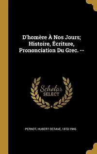 D'homère À Nos Jours; Histoire, Écriture, Prononciation Du Grec. -