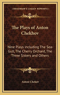 the Plays of Anton Chekhov: Nine Including Sea-Gull, Cherry Orchard, Three Sisters and Others