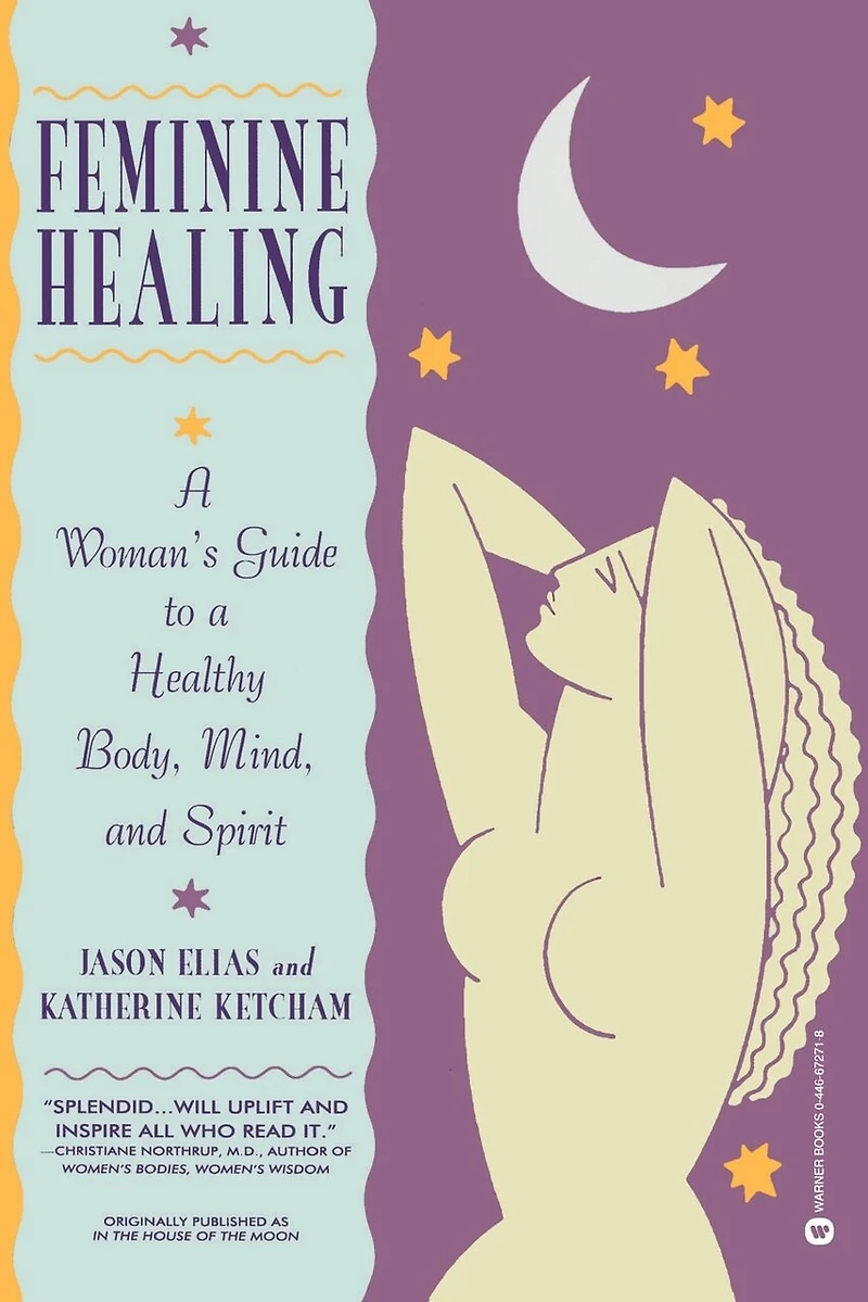 Feminine Healing: A Woman's Guide To Healthy Body, Mind, And Spirit