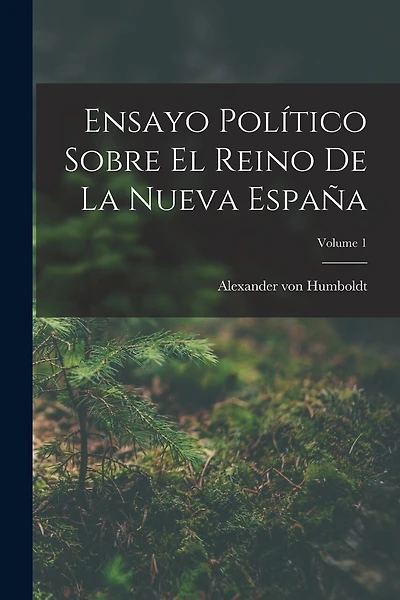 Ensayo Político Sobre El Reino De La Nueva España; Volume