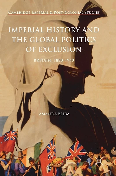 Imperial History And The Global Politics Of Exclusion: Britain, 1880-1940