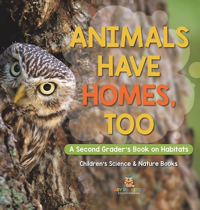 Animals Have Homes, Too: A Second Grader's Book on Habitats Children's Science & Nature Books