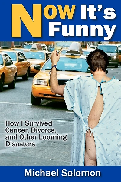Now It's Funny: How I Survived Cancer, Divorce and Other Looming Disasters