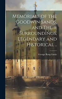 Memorials of the Goodwin Sands, and Their Surroundings