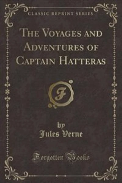 The Voyages and Adventures of Captain Hatteras (Classic Reprint)