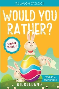 It's Laugh o'Clock - Would You Rather? - Easter Edition: A Hilarious and Interactive Question and Answer Book for Boys and Girls: Basket Stuffer Ideas for Kids