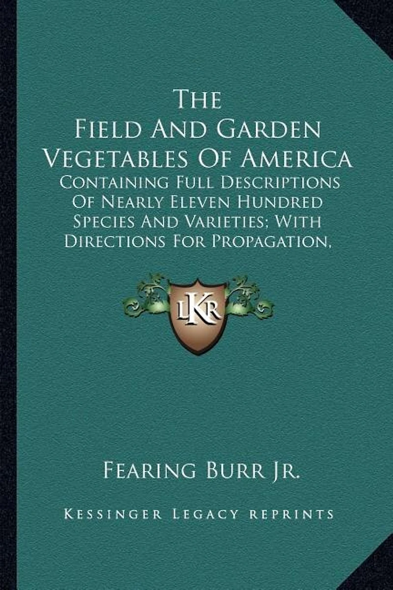 The Field And Garden Vegetables Of America: Containing Full Descriptions Of Nearly Eleven Hundred Species And Varieties; With Directions For Propagation, Culture And Use (1863)