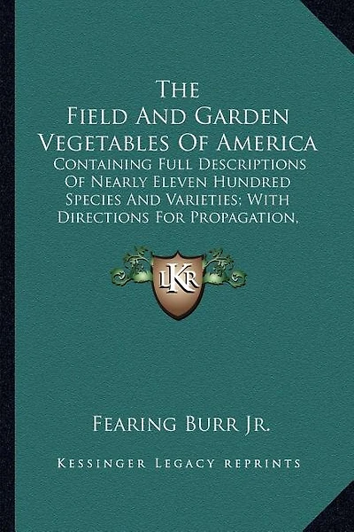 The Field And Garden Vegetables Of America: Containing Full Descriptions Of Nearly Eleven Hundred Species And Varieties; With Directions For Propagation, Culture And Use (1863)