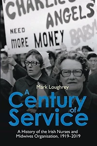 A Century of Service: History the Irish Nurses and Midwives Organisation, 1919–2019