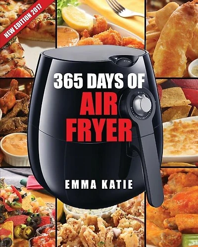 Air Fryer Cookbook: 365 Days of Air Fryer Cookbook - 365 Healthy, Quick and Easy Recipes to Fry, Bake, Grill, and Roast with Air Fryer (Everything Complete Air Fryer Book, Vegan, Paleo, Pot, Meals)