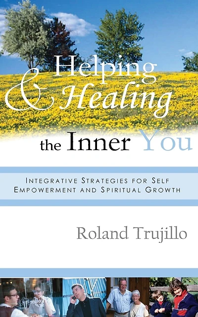 Helping and Healing the Inner You: Integrative Strategies for Self Empowerment and Spiritual Growth