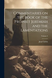 Commentaries on the Book of the Prophet Jeremiah and the Lamentations; Volume 3