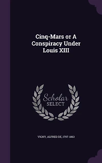 Cinq-Mars or A Conspiracy Under Louis XIII