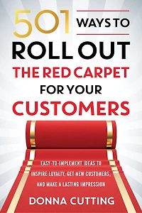 501 Ways to Roll Out the Red Carpet for Your Customers: Easy-to-Implement Ideas Inspire Loyalty, Get New Customers, and Make a Lasting Impression
