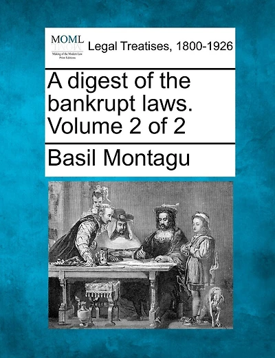 A Digest Of The Bankrupt Laws. Volume 2 Of 2