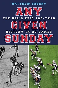 Any Given Sunday: The Nfl's Epic 100-year History 20 Games