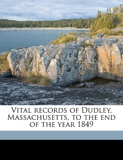 Vital Records of Dudley, Massachusetts, to the end of the Year 1849; Volume 1