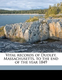Vital Records of Dudley, Massachusetts, to the end of the Year 1849; Volume 1