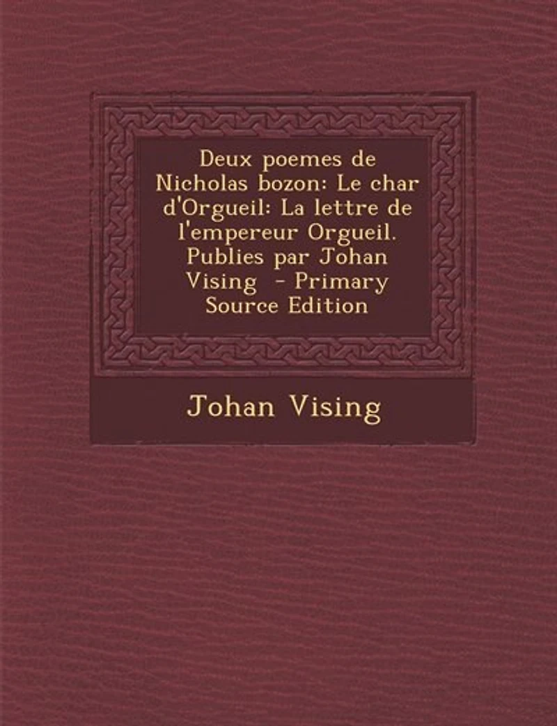 Deux poemes de Nicholas bozon: Le char d'Orgueil: La lettre l'empereur Orgueil. Publies par Johan Vising  - Primary Source Edit