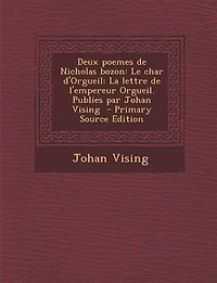 Deux poemes de Nicholas bozon: Le char d'Orgueil: La lettre l'empereur Orgueil. Publies par Johan Vising  - Primary Source Edit