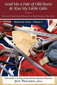 Send Me a Pair of Old Boots & Kiss My Little Girls: The Civil War Letters Richard and Mary Watkins, 1861-1865