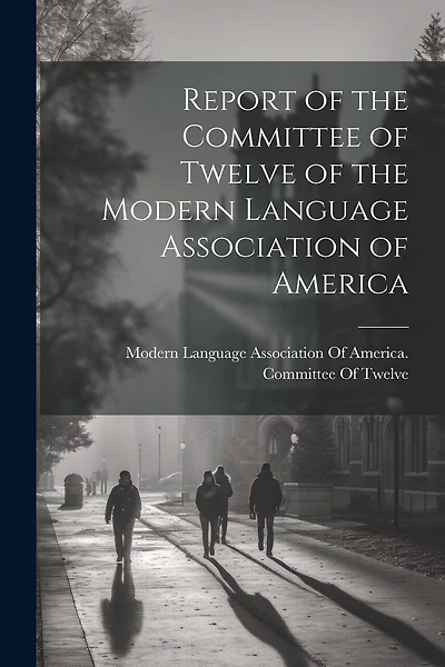Report of the Committee of Twelve of the Modern Language Association of America