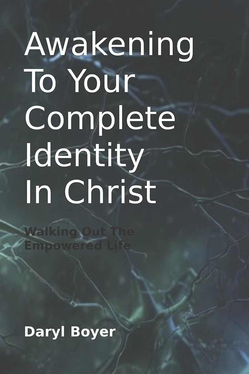 Awakening to Your Complete Identity in Christ: Walking Out the Empowered Life