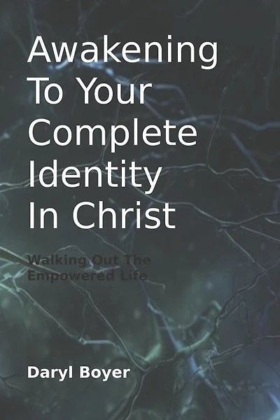 Awakening to Your Complete Identity in Christ: Walking Out the Empowered Life